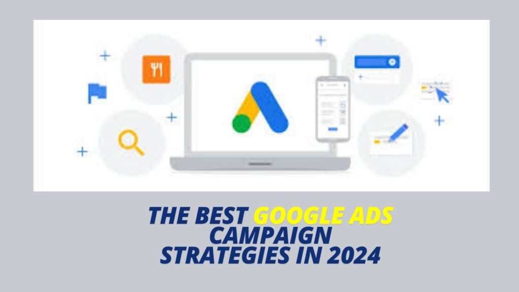 The Best Google Ads Campaign Strategies in 2024