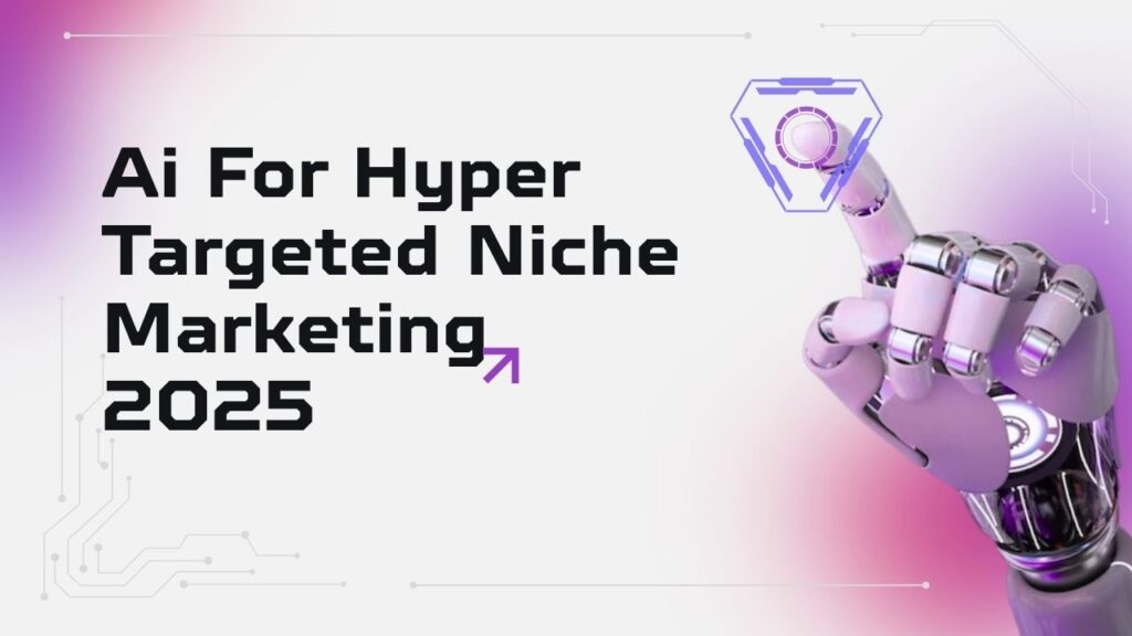Ai For Hyper Targeted Niche Marketing 2025
